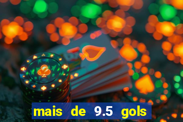 mais de 9.5 gols o que significa